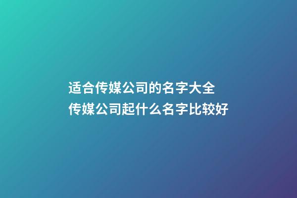 适合传媒公司的名字大全 传媒公司起什么名字比较好-第1张-公司起名-玄机派